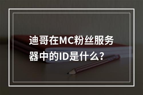 迪哥在MC粉丝服务器中的ID是什么?