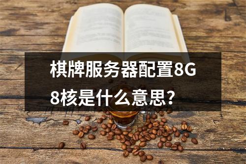 棋牌服务器配置8G8核是什么意思?