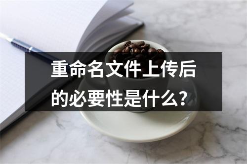 重命名文件上传后的必要性是什么?