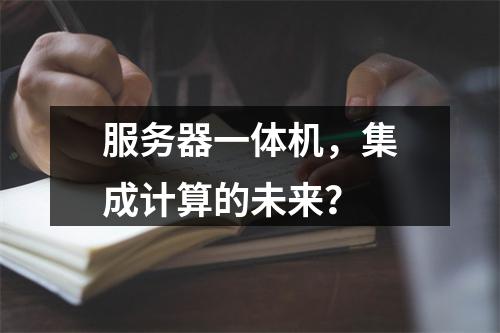 服务器一体机,集成计算的未来?