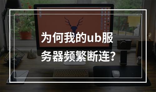 为何我的ub服务器频繁断连?