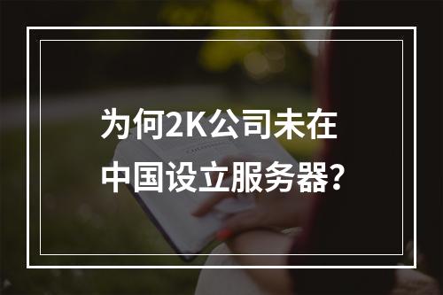 为何2K公司未在中国设立服务器?