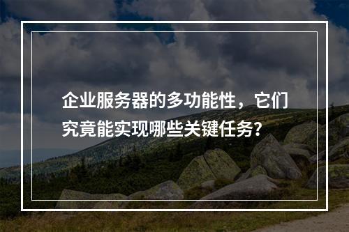 企业服务器的多功能性,它们究竟能实现哪些关键任务?
