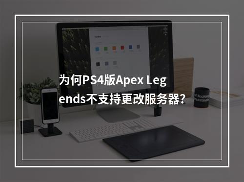 为何PS4版Apex Legends不支持更改服务器?