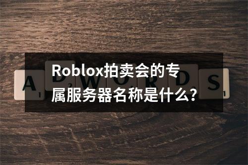 Roblox拍卖会的专属服务器名称是什么?