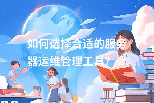 如何选择合适的服务器运维管理工具?