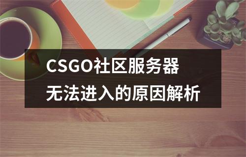 CSGO社区服务器无法进入的原因解析