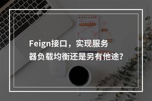 Feign接口,实现服务器负载均衡还是另有他途?