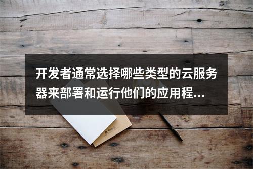 开发者通常选择哪些类型的云服务器来部署和运行他们的应用程序?