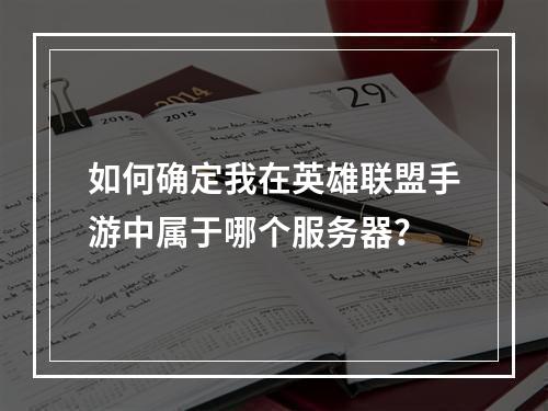 如何确定我在英雄联盟手游中属于哪个服务器?
