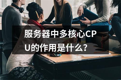 服务器中多核心CPU的作用是什么?
