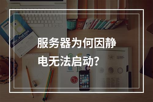 服务器为何因静电无法启动?