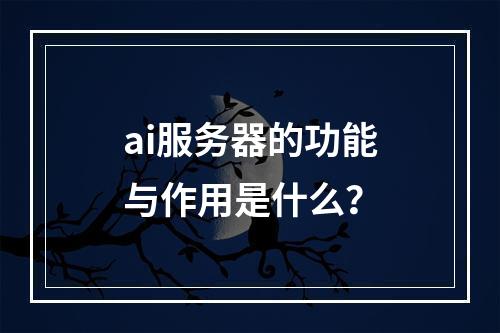 ai服务器的功能与作用是什么?