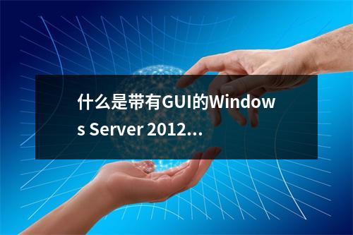 什么是带有GUI的Windows Server 2012服务器?