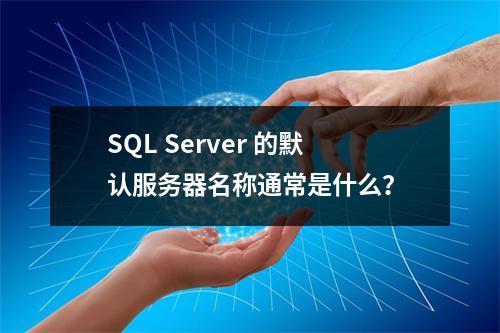 SQL Server 的默认服务器名称通常是什么?