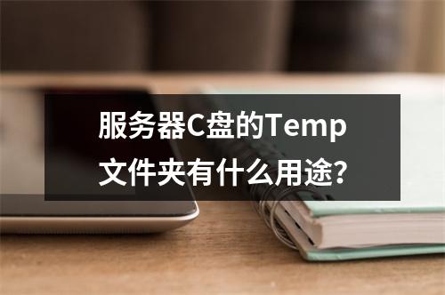服务器C盘的Temp文件夹有什么用途?