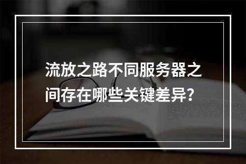 流放之路不同服务器之间存在哪些关键差异?