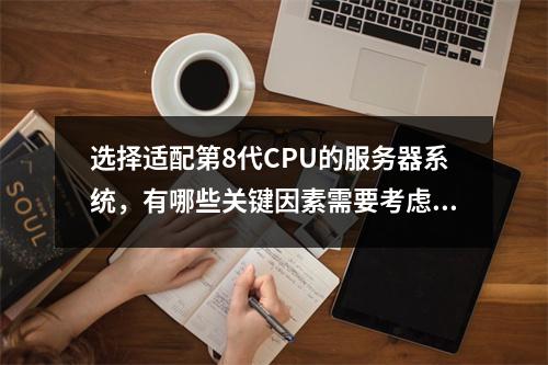 选择适配第8代CPU的服务器系统,有哪些关键因素需要考虑?