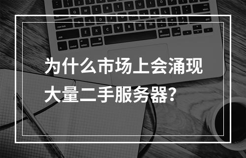 为什么市场上会涌现大量二手服务器?