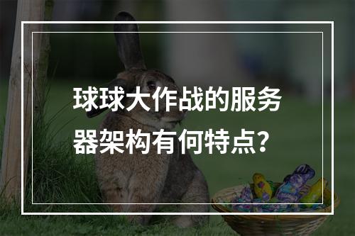 球球大作战的服务器架构有何特点?