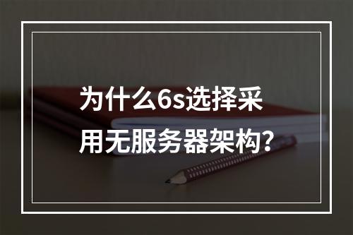 为什么6s选择采用无服务器架构?