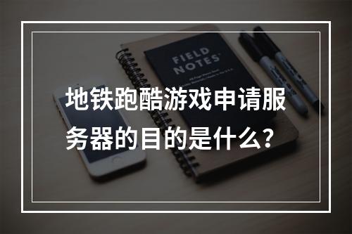 地铁跑酷游戏申请服务器的目的是什么?