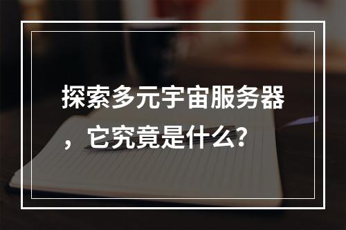 探索多元宇宙服务器,它究竟是什么?