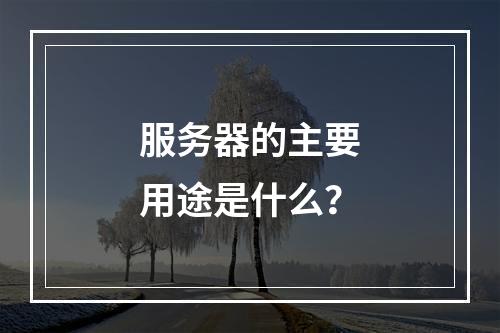 服务器的主要用途是什么?