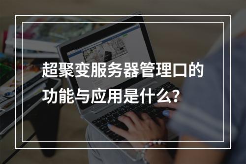 超聚变服务器管理口的功能与应用是什么?