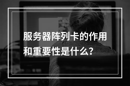 服务器阵列卡的作用和重要性是什么?