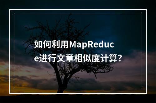 如何利用MapReduce进行文章相似度计算?