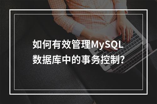 如何有效管理MySQL数据库中的事务控制?