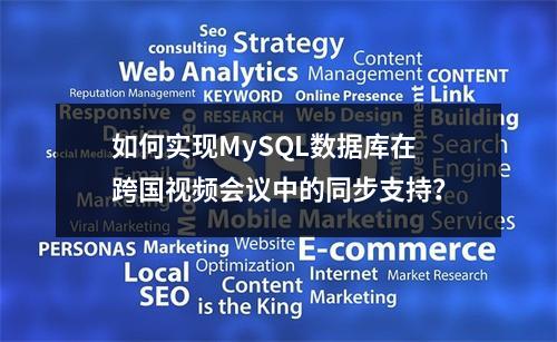 如何实现MySQL数据库在跨国视频会议中的同步支持?