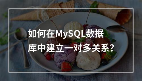 如何在MySQL数据库中建立一对多关系?