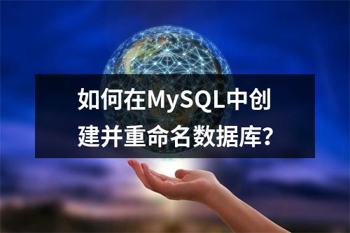 如何在MySQL中创建并重命名数据库?