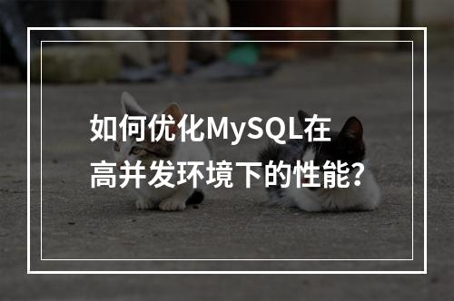 如何优化MySQL在高并发环境下的性能?