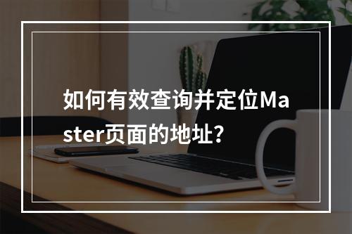 如何有效查询并定位Master页面的地址?