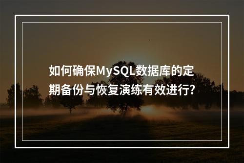 如何确保MySQL数据库的定期备份与恢复演练有效进行?