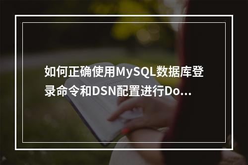 如何正确使用MySQL数据库登录命令和DSN配置进行Doris MySQL连接?