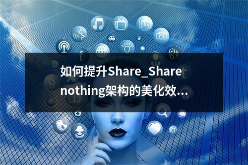 如何提升Share_Sharenothing架构的美化效果?
