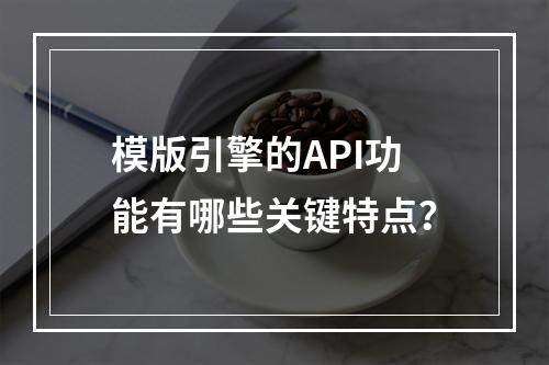 模版引擎的API功能有哪些关键特点?