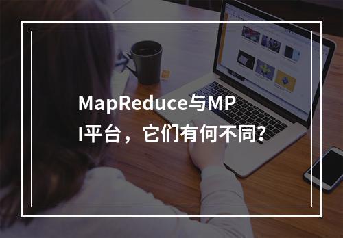 MapReduce与MPI平台,它们有何不同?