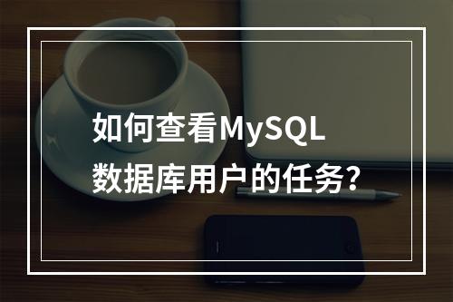 如何查看MySQL数据库用户的任务?