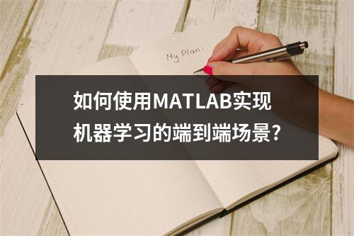 如何使用MATLAB实现机器学习的端到端场景?
