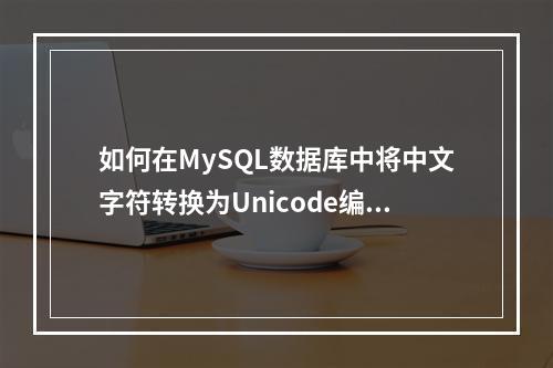 如何在MySQL数据库中将中文字符转换为Unicode编码?
