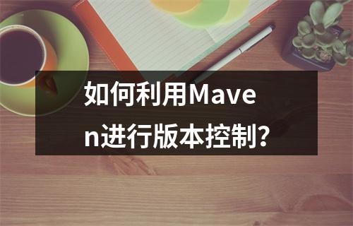 如何利用Maven进行版本控制?
