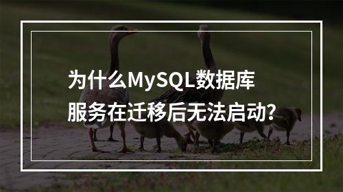 为什么MySQL数据库服务在迁移后无法启动?