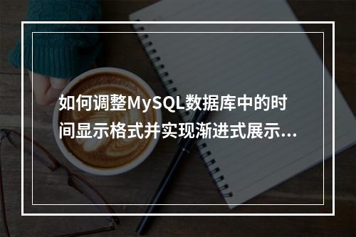 如何调整MySQL数据库中的时间显示格式并实现渐进式展示?