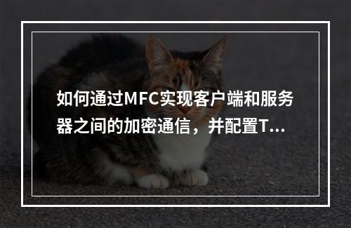 如何通过MFC实现客户端和服务器之间的加密通信,并配置TLS安全策略?