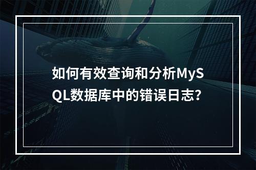 如何有效查询和分析MySQL数据库中的错误日志?